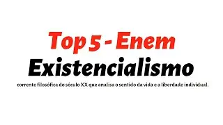 TOP 5 FILOSOFIA  ENEM - EXISTENCIALISMO