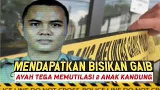BISIKAN GAIB ‼️AYAH TEGA MUTILASI 2 ANAK KANDUNG