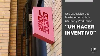 Un hacer inventivo: expo de estudiantes del Máster en Arte: Idea y Producción de la US