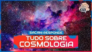 SACANI RESPONDE [TUDO SOBRE COSMOLOGIA] - Ciência Sem Fim 
