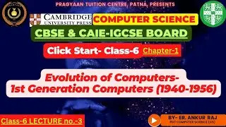Evolution of Computers-1st Generation- ClickStart-Class6 Cambridge Computer Science-CAIE-IGCSE-CBSE
