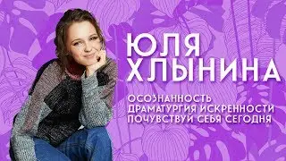 Юля Хлынина: Осознанность | Драматургия искренности | Почувствуй себя сегодня