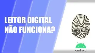 LEITOR DIGITAL DO SMARTHPHONE  NÃO FUNCIONA (COMO RESOLVER)