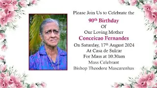 90TH BIRTHDAY CELEBERATION OF CONCEICAO FERNANDES | AUGUST 17 2024 | CASA DE SULCAR GOA | 10:30 AM |