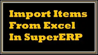 How to Import Items From Excel in SuperERP Software