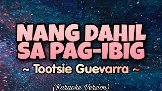 Tootsie Guevarra - NANG DAHIL SA PAG-IBIG (Karaoke Version)