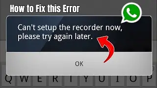 FIX “Can’t Set Up the Recorder Now, Please Try Again Later” WhatsApp Error (2025 Working Method)
