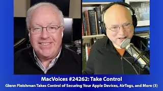 MacVoices #24262: Glenn Fleishman Takes Control of Securing Your Apple Devices, AirTags & More (3)