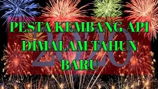 KEMERIAHAN PESTA KEMBANG API DIMALAM TAHUN BARU 2020