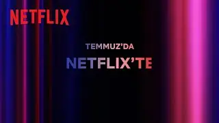 Bu ay Netflix Türkiye'de neler var? | Temmuz 2023