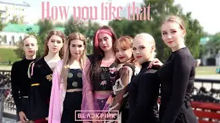 [K-POP IN PUBLIC, RUSSIA] BLACKPINK_How You Like That/ Dance Cover by BLACKLIST