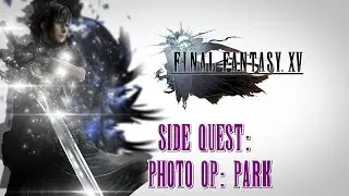 Final Fantasy XV ★ Side Quest: Photo Op: Park [Walkthrough]