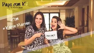 PAPO COM K! COM KAREN MARINHO | KARIZE BRUM
