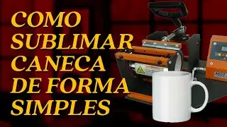 COMO SUBLIMAR CANECA DE MANEIRA FACIL (PASSO A PASSO)