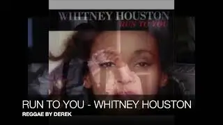 RUN TO YOU - WHITNEY HOUSTON - REGGAE BY DEREK