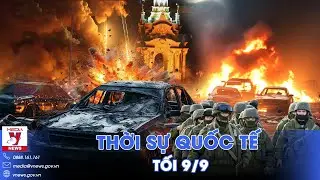 Thời sự Quốc tế tối 9/9. Thủ đô Kiev nổ lớn, Nga chiếm toàn bộ thị trấn phía Đông, vây siết Pokrovsk
