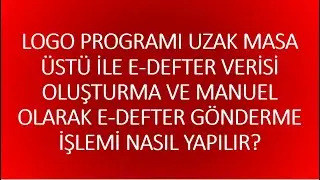 logo e-defter oluşturma ve manuel olarak uzak masa üstü bağlanarak e-defter gönderimi