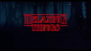 ＲΞＬΛＸＩＮＧ ＴＨＩＮＧＳ |  Relaxing Stranger Things Music