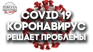 Как коронавирус решает проблемы человечества