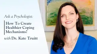 How To Create Healthier Coping Mechanisms with Dr. Kate Truitt
