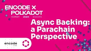 Encode x Polkadot Summer Educate 2024 - A High-Level look at Asynchronous Backing