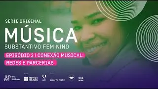MÚSICA: SUBSTANTIVO FEMININO | EP.3 - Conexão musical: redes e parcerias
