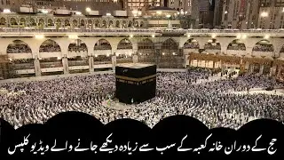 حج کے دوران خانہ کعبہ کے سب سے زیادہ دیکھے جانے والے ویڈیو کلپس