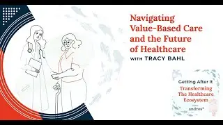 Navigating Value-Based Care And The Future Of Healthcare With Tracy Bahl