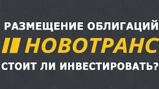 Размещение облигаций Новотранс: стоит ли инвестировать?