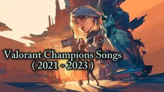 Valorant Champions Anthem Songs ( 2021 - 2023 ) | VCT