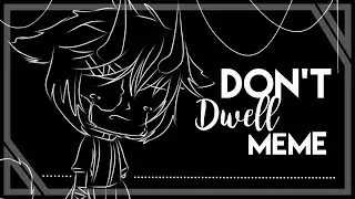 |`Don't dwell meme|`very lazyyy |`Melody GL & broken mel