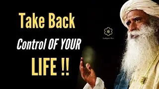 How to Take Control Of Your LIFE Back - Sadhguru | Transform Your Life | Source Of Bliss