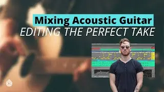Mixing Acoustic Guitar - Editing the Perfect Take