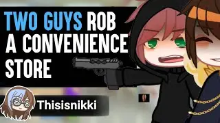 「Gacha」Two Guys Rob A Convenience Store, What happens next will shock you