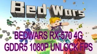 BEDWARS RX-570 4G GDDR5 1080P FPS UNLOCKER