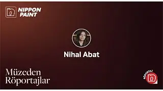 Müzeden Röportajlar - Nihal Abat