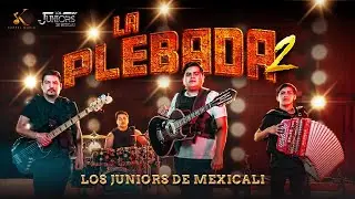 Los Juniors de Mexicali - La Plebada 2 [Video Oficial]