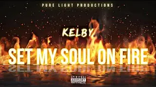 Set My Soul on Fire - Kelby