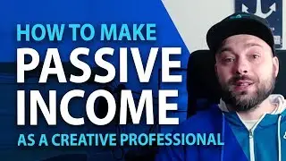 How To Earn PASSIVE INCOME As A Creative Professional