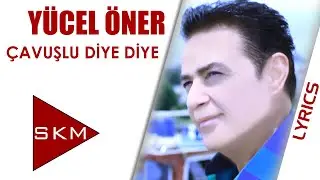 Çavuşlu Diye Diye - Yücel Öner (Official Lyric)