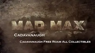 Mad Max- Gutgash's Territory - Cadavanaugh - Cadavanaugh Free Roam All Collectibles