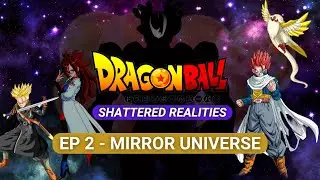 DRAGON BALL SHATTERED REALITIES | Fan Made Series |- EPISODE 2 Mirror Universe