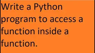 Write a Python program to access a function inside a function.