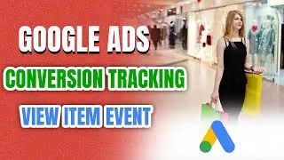 How to Setup Google Ads Conversion Tracking for View Item Event | Step-by-Step Guide 2025