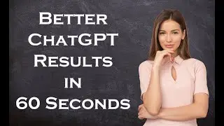 Better ChatGPT Results in 60 Seconds