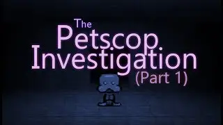 The Petscop Investigation - Part 1