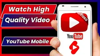 Improve YouTube video Quality - YouTube Mobile App