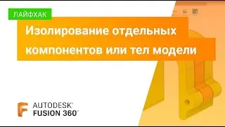 Лайфхак Fusion 360: изолирование отдельных компонентов или тел модели
