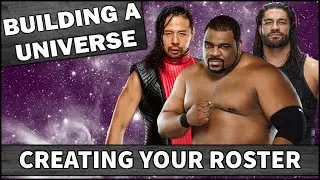 Building A Universe - Creating Your Roster (Behind The Scenes)