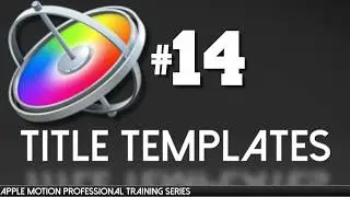 Title Templates in Apple Motion for FCPX - Apple Motion Professional Training 14 by AV-Ultra